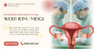 PHẪU THUẬT WERTHEIM – MEIGS: CHỦ ĐỘNG ĐIỀU TRỊ, GIÀNH LẠI SỨC KHỎE
