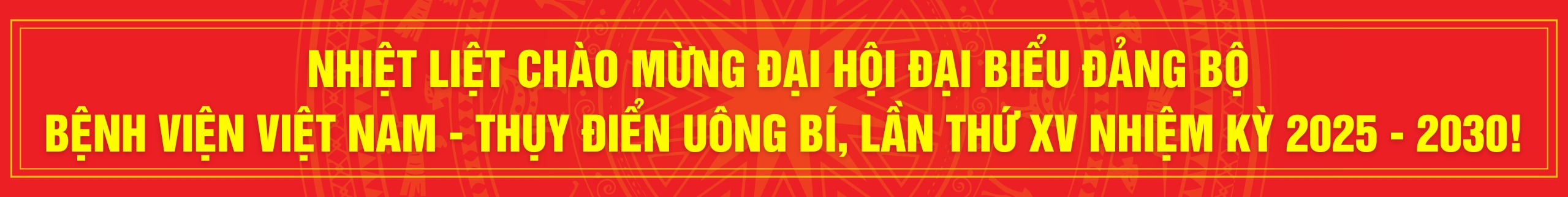 Nhiệt liệt chào mừng Đại hội Đảng bộ Đại biểu Đảng bộ Bệnh viện Việt Nam - Thụy Điển Uông Bí, lần thứ XV nhiệm kỳ 2025-2030